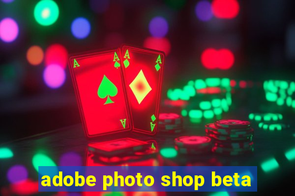 adobe photo shop beta